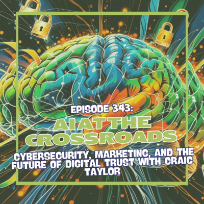 Episode 344: AI at the Crossroads: Cybersecurity, Marketing, and the Future of Digital Trust with Craig Taylor (Part 1)
