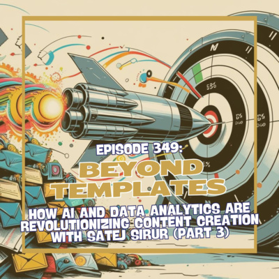 Episode 349: Beyond Templates: How AI and Data Analytics Are Revolutionizing Content Creation with Satej Sirur (Part 3)