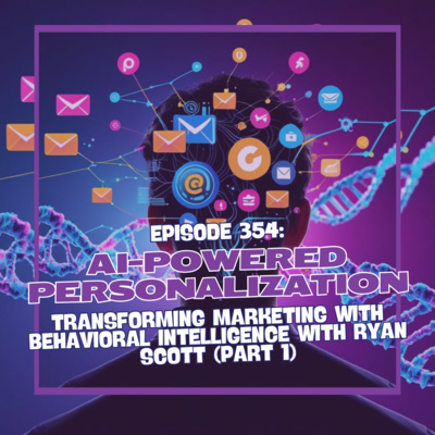 Episode 353: AI-Powered Personalization: Transforming Marketing with Behavioral Intelligence (Part 1)