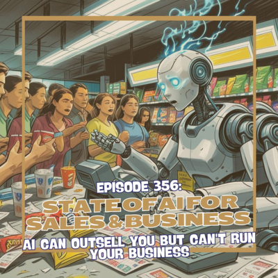 Episode 356: State of AI for Sales & Business - AI Can Outsell You but Can't Run Your Business