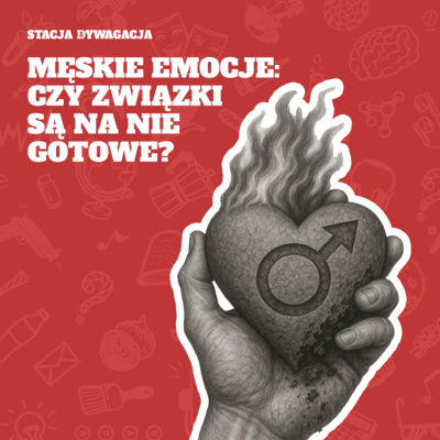 51. Męskie emocje: czy związki są na nie gotowe?