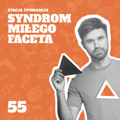 55. Syndrom miłego faceta. Dlaczego niszczy związki?