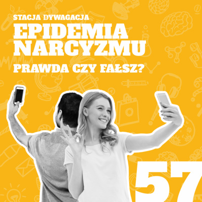 57. Epidemia narcyzmu. Prawda czy fałsz?