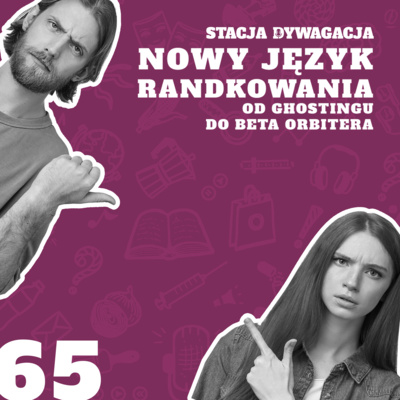 65. Nowy język randkowania: od ghostingu do beta orbitera.