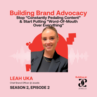 Stop “Constantly Peddling Content” & Start Putting “Word-Of-Mouth Over Everything” ft. Leah Uka