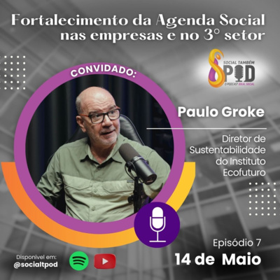 Fortalecimento da agenda social nas empresas e no 3° setor - Episódio 7 Paulo Groke