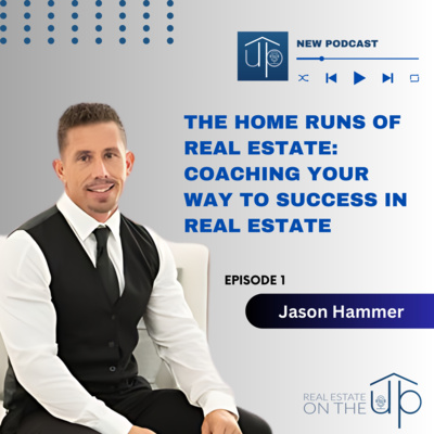 The home runs of Real Estate: Coaching your way to success in Real Estate with Jason Hammer - EP 1
