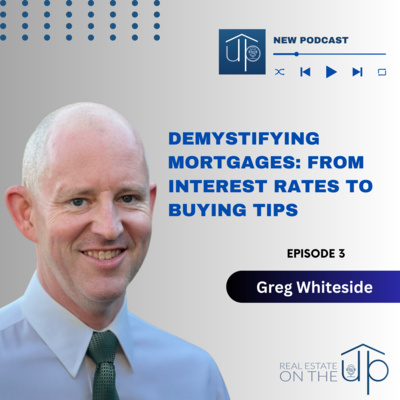 Demystifying Mortgages: From Interest Rates to Buying Tips with Greg Whiteside - EP 3
