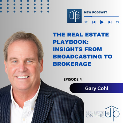 The Real Estate Playbook: Insights from Broadcasting to Brokerage with Gary Cohl - EP 4