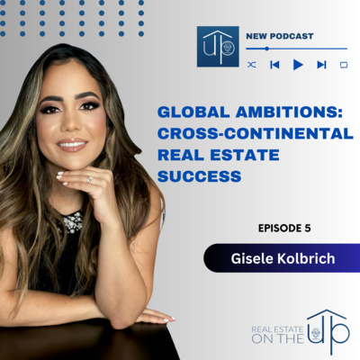 Global Ambitions: Cross-Continental Real Estate Success with Gisele Kolbrich - EP 5