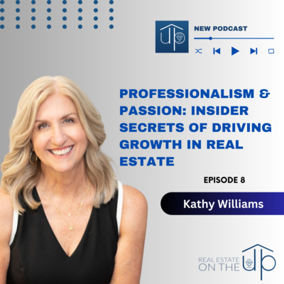 Professionalism & Passion: Insider Secrets of Driving Growth in Real Estate with Kathy Williams - EP 8 