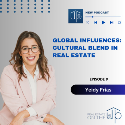 Global Influences: Cultural Blend in Real Estate with Yeidy Frias - EP 9