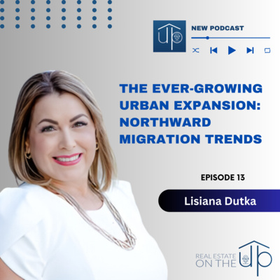 The Ever-Growing Urban Expansion: Northward Migration Trends with Lisiana Dutka - EP 13