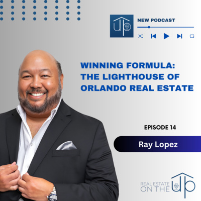 Winning Formula: The Lighthouse of Orlando Real Estate with Ray Lopez - EP 14