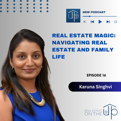Real Estate Magic: Navigating Real Estate and Family Life with Karuna Singhvi - EP 16