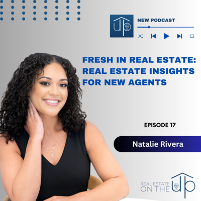 Fresh in Real Estate : Real Estate Insights for New Agents with Natalie Rivera - EP 17