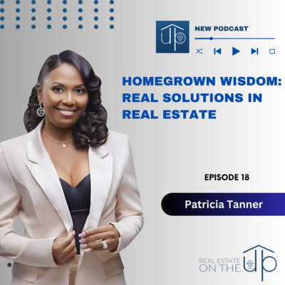 Homegrown Wisdom: Real Solutions in Real Estate with Patricia Tanner - EP 18