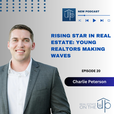 Rising Star in Real Estate: Young Realtors Making Waves with Charlie Peterson - EP 20