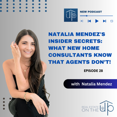 Natalia Mendez's Insider Secrets: What New Home Consultants Know That Agents Don’t! with Natalia Mendez - EP 28