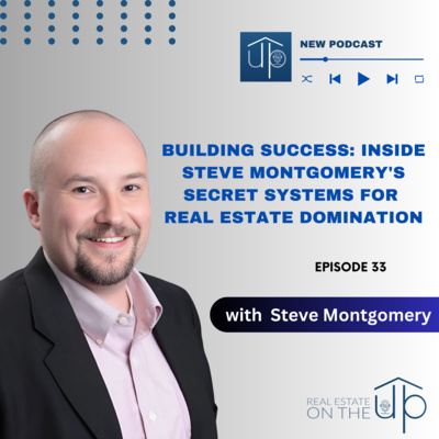Building Success: Inside Steve Montgomery's Secret Systems for Real Estate Domination - EP 33