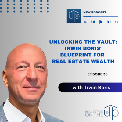 Unlocking the Vault: Irwin Boris' Blueprint for Real Estate Wealth - EP 35