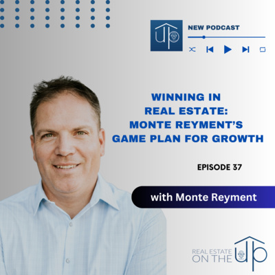 Winning in Real Estate: Monte Reyment’s Game Plan for Growth - EP 37