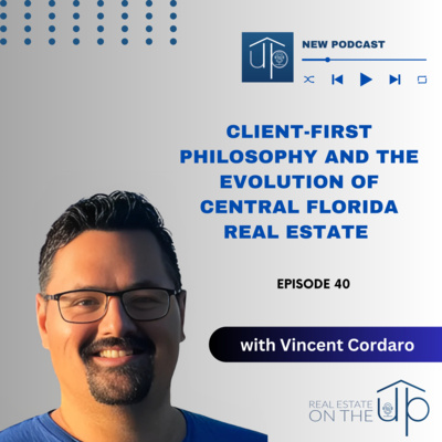 Client-First Philosophy and the Evolution of Central Florida Real Estate with Vincent Cordaro - EP 40