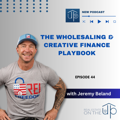 The Wholesaling & Creative Finance Playbook with Jeremy Beland - EP 44