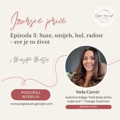 Epizoda 3: Suze, smijeh, bol, radost - sve je to život | Stela Cavrić
