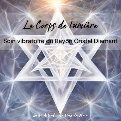 Rayons Sacrés #12 - Soin du Rayon Cristal Diamant - Le Corps de Lumière by La Voix de Naïa
