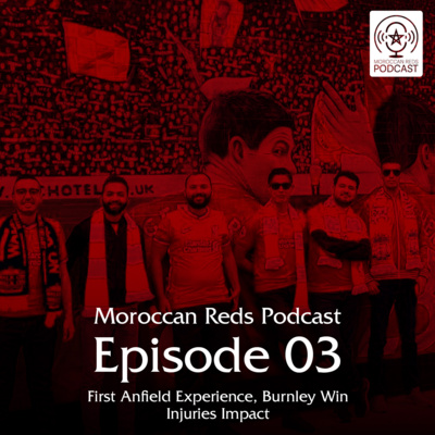 🎙️ Moroccan Reds Podcast Ep3: "أول تجربة بالانفيلد، فوز مقنع على بيرنلي، تأثير الاصابات"