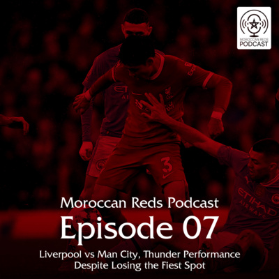 🎙️ Moroccan Reds Podcast Ep7: "ليفربول | مانشستر سيتي - أداء متميز واخا خسرنا الصدارة"