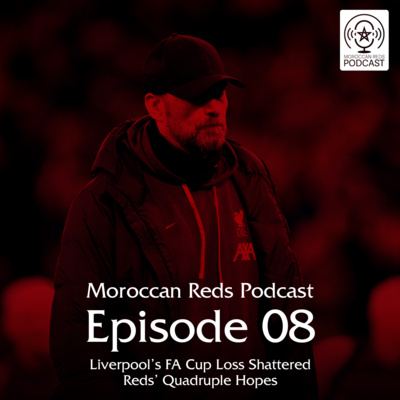 🎙️ Moroccan Reds Podcast Ep8: "خسارة ليفربول في كأس الإتحاد هرسات حلم الرباعية"