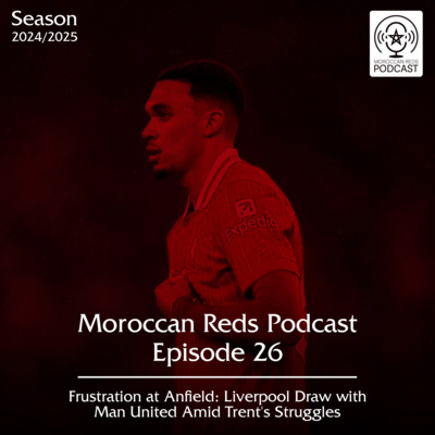 🎙️ Moroccan Reds Podcast Ep26: "تعادل مخيب للآمال ضد اليونايتد و استهتار من ترينت ألكسندر آرنولد"