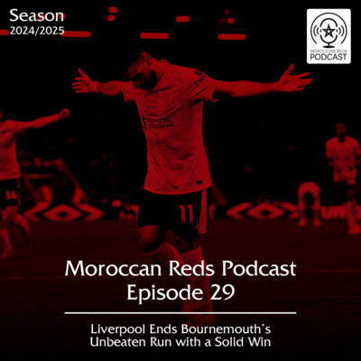 🎙️ Moroccan Reds Podcast Ep29: " فوز مقنع و صعب ضد بورنموث "