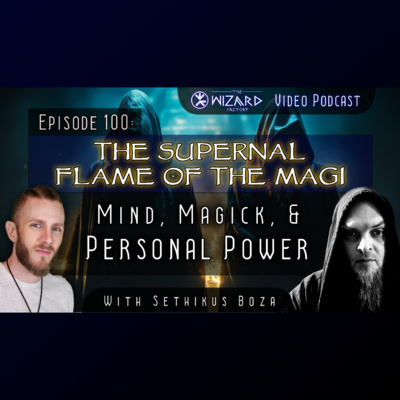 "The Supernal Flame of the Magi - Mind, Magick, & Personal Power" // Podcast #100