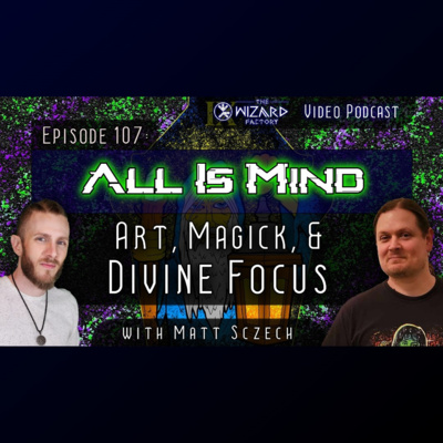 "All Is Mind - Art, Magick, & Divine Focus" // Podcast #107
