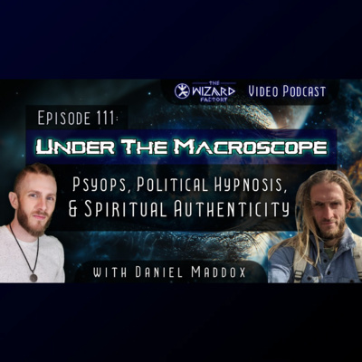 "Under The Macroscope - Psyops, Political Hypnosis, & Spiritual Authenticity" // Podcast #111