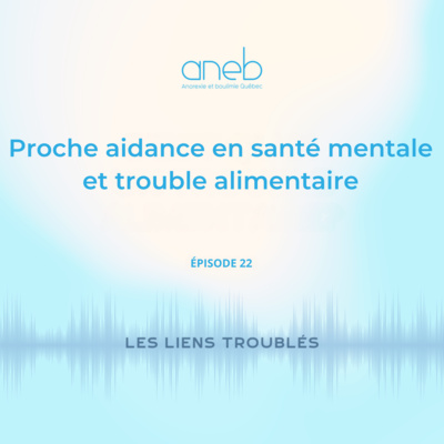 Ép. 22 Proche aidance en santé mentale et trouble alimentaire