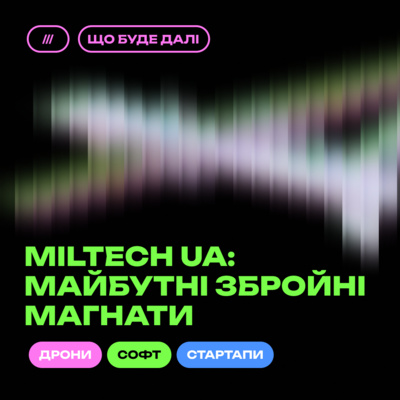 ЩО БУДЕ ДАЛІ #3. Український MilTech сьогодні — лідерство в світовому ВПК завтра