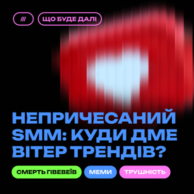 ЩО БУДЕ ДАЛІ #10. Еволюція SMM та майбутнє просування бізнесу в соцмережах 