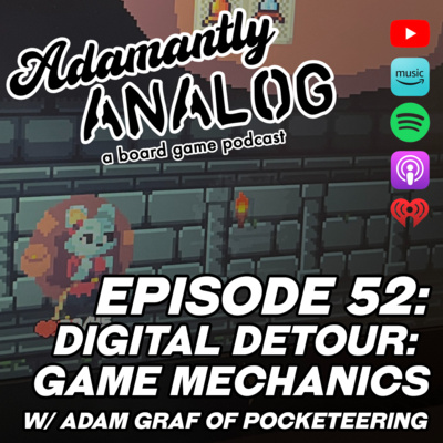Ep 52 - Digital Detour: Game Mechanics (with Adam Graf of Pocketeering)
