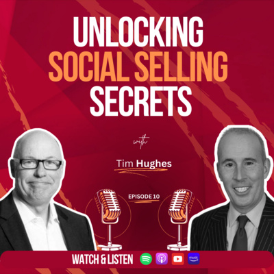 Episode 10: “Unlocking Social Selling Secrets with Tim Hughes”