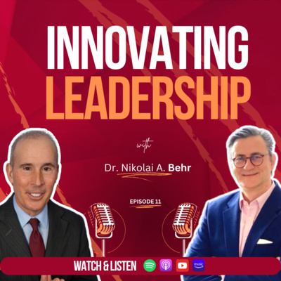 Episode 11: “Innovating Leadership with Dr. Nikolai A. Behr”