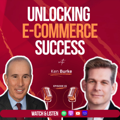 Episode 15: “Unlocking E-commerce Success with Ken Burke