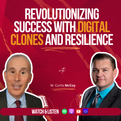 Revolutionizing Success with Digital Clones and Resilience: Featuring M. Curtis McCoy
