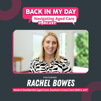 Navigating Aged Care With Rachel Bowes