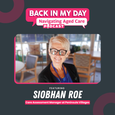 Navigating Aged Care with Siobhan Roe