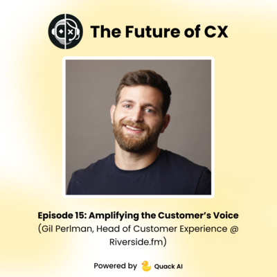 Episode 15: Amplifying the Customer’s Voice (Gil Perlman, Head of Customer Experience @ Riverside.fm)