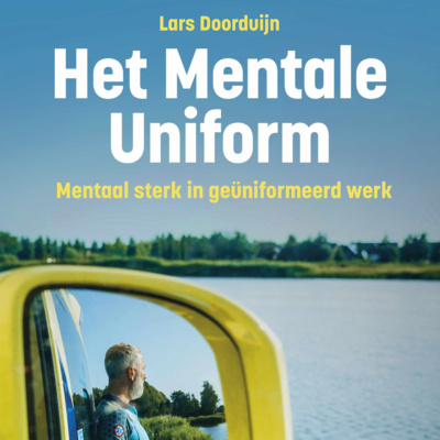 Lars Doorduijn. Het Mentale Uniform – Mentaal sterk in geüniformeerd werk